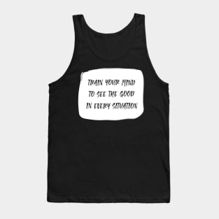 Train Your Mind To See The Good In Every Situation white Tank Top